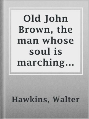 cover image of Old John Brown, the man whose soul is marching on